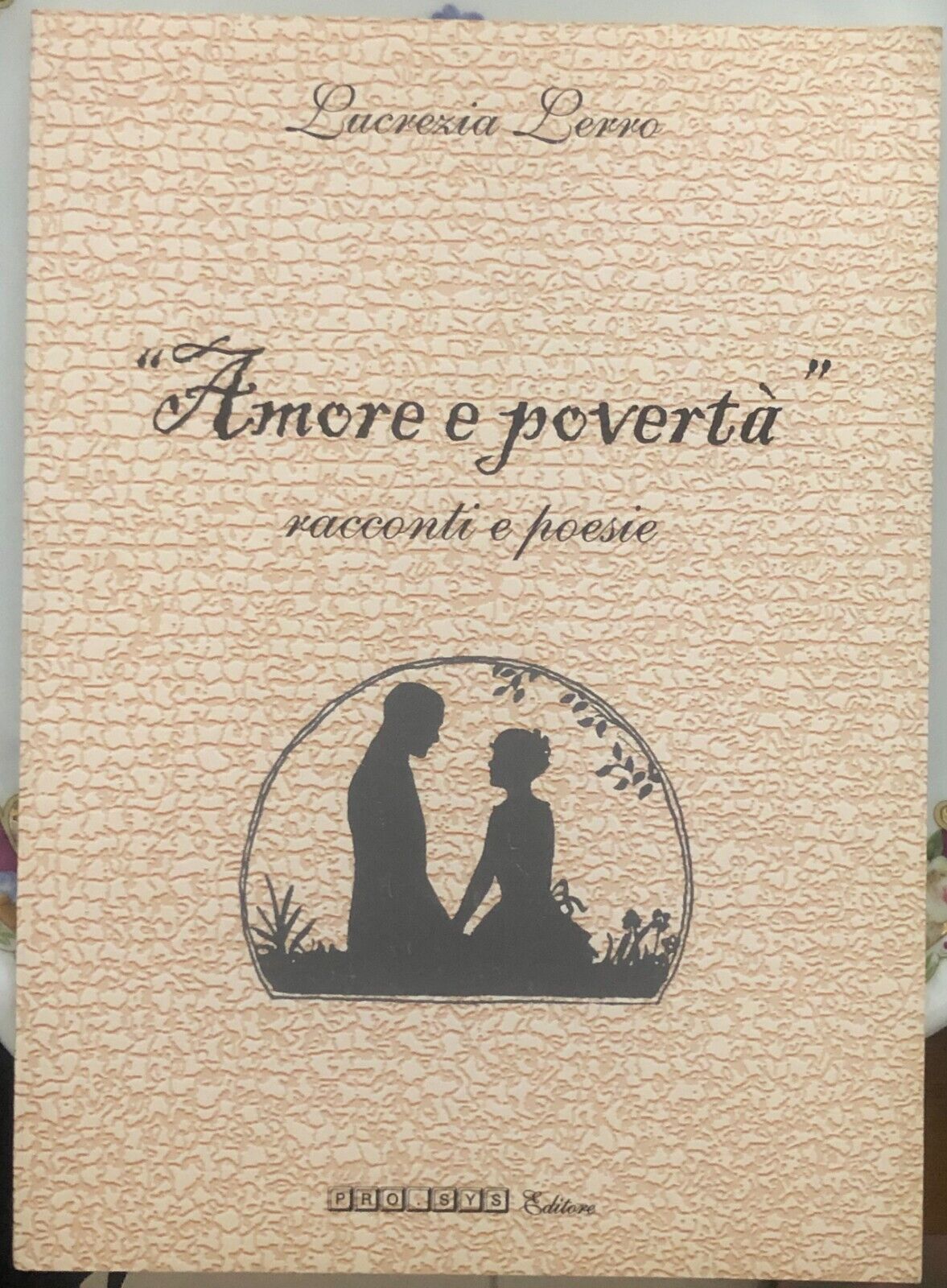 Amore e povert?. Racconti e poesie di Lucrezia Lerro,  2000,  Pro.sys Editore