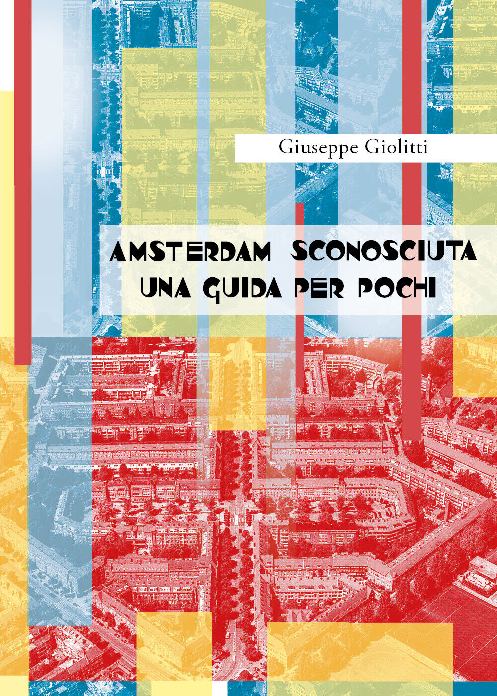 Amsterdam sconosciuta. Una guida per pochi di Giuseppe Giolitti, 2017, Youcanpri