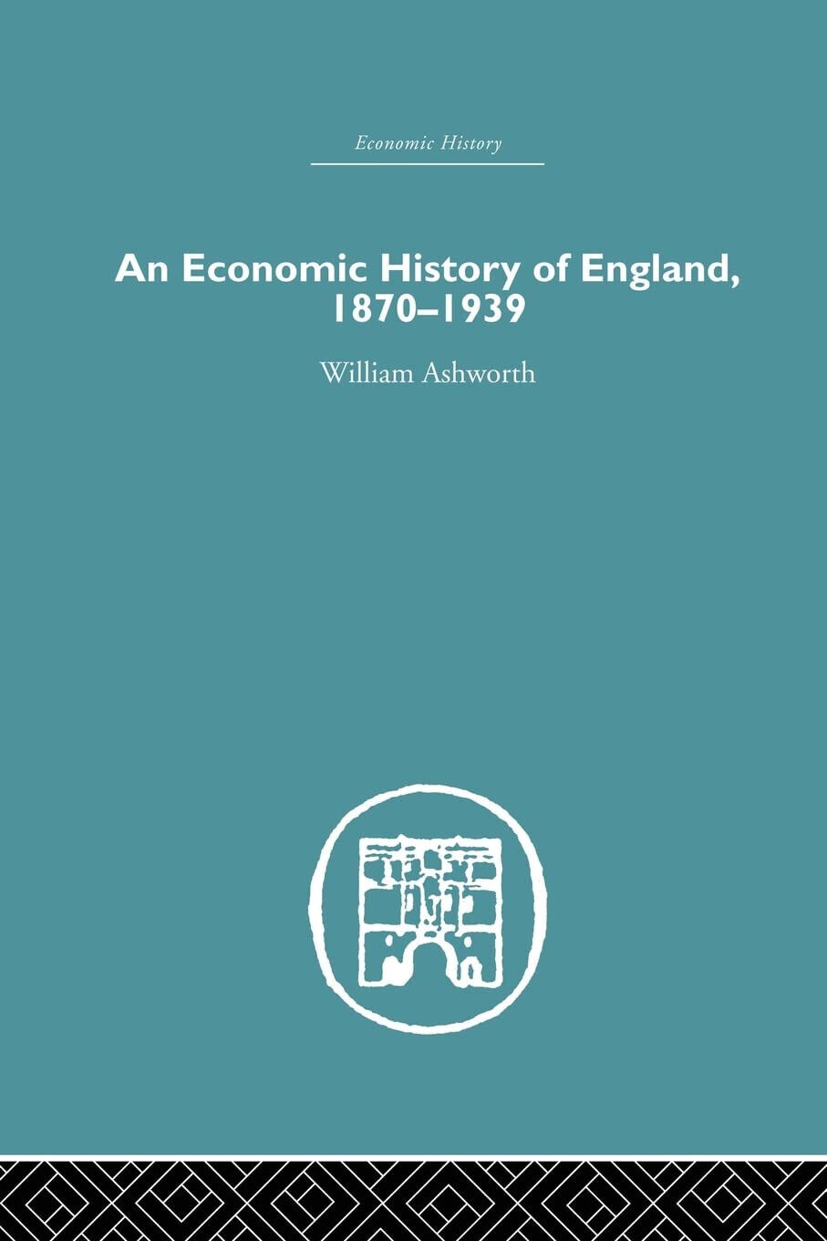 An Economic History of England 1870-1939 - William Ashworth - Routledge, 2015