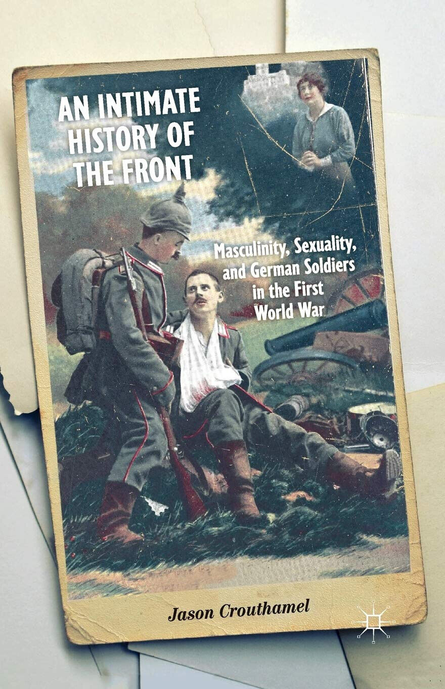 An Intimate History of the Front - J. Crouthamel - Palgrave Macmillan, 2016