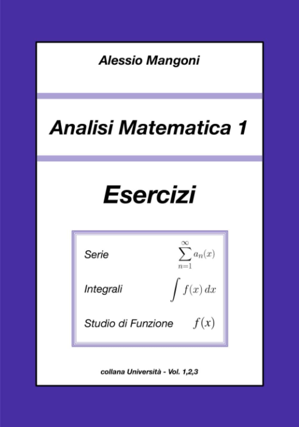 Analisi Matematica 1 Esercizi: serie, integrali, studio di funzione di Alessio 