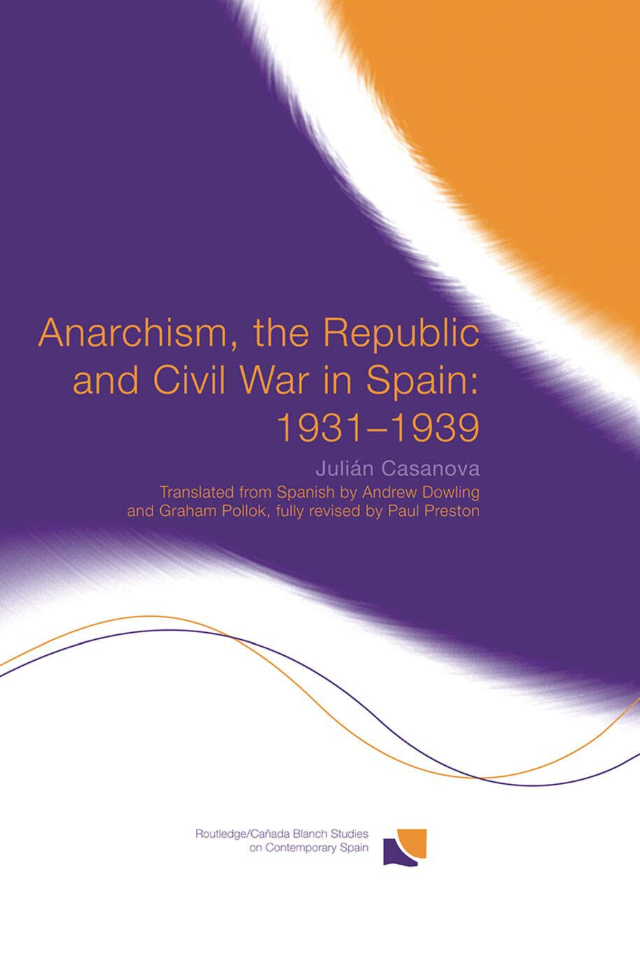 Anarchism, the Republic and Civil War in Spain: 1931-1939 - Julian Casanova-2014