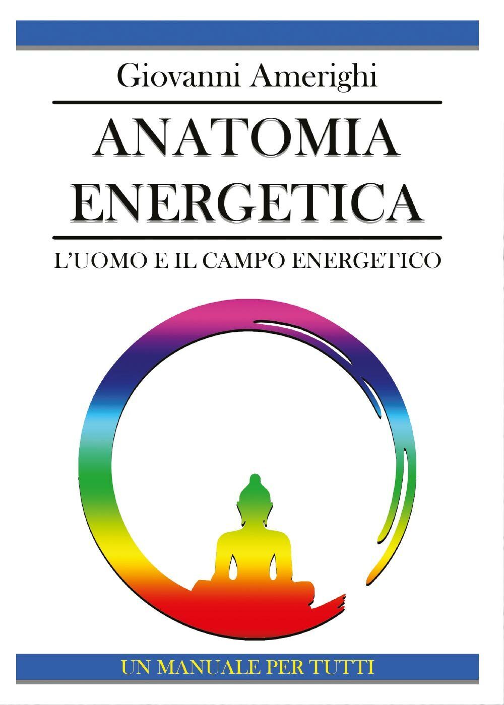 Anatomia Energetica L'Uomo e il Campo Energetico di Giovanni Amerighi,  2016,  Y
