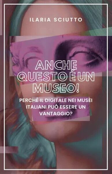Anche questo ? un museo! Perch? il digitale nei musei italiani pu? essere un van