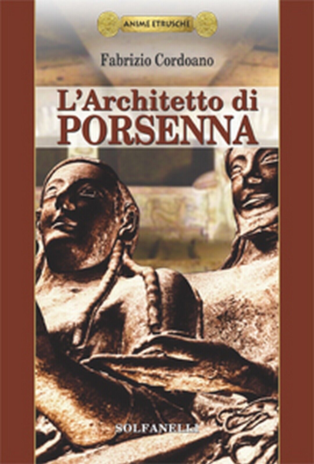 Anime Etrusche L'ARCHITETTO DI PORSENNA  di Fabrizio Cordoano,  Solfanelli Ediz.