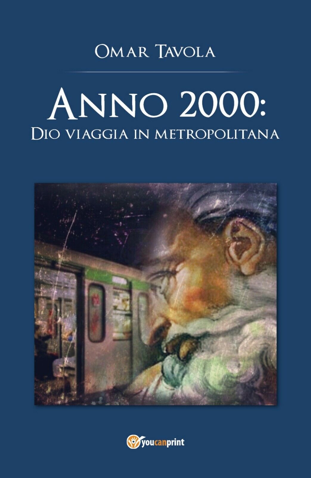 Anno 2000: Dio viaggia in metropolitana  di Omar Tavola,  2018,  Youcanprint