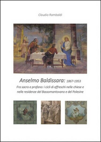 Anselmo Baldissara pittore 1867-1953, di Claudio Rambaldi,  2016,  Youcanp. - ER