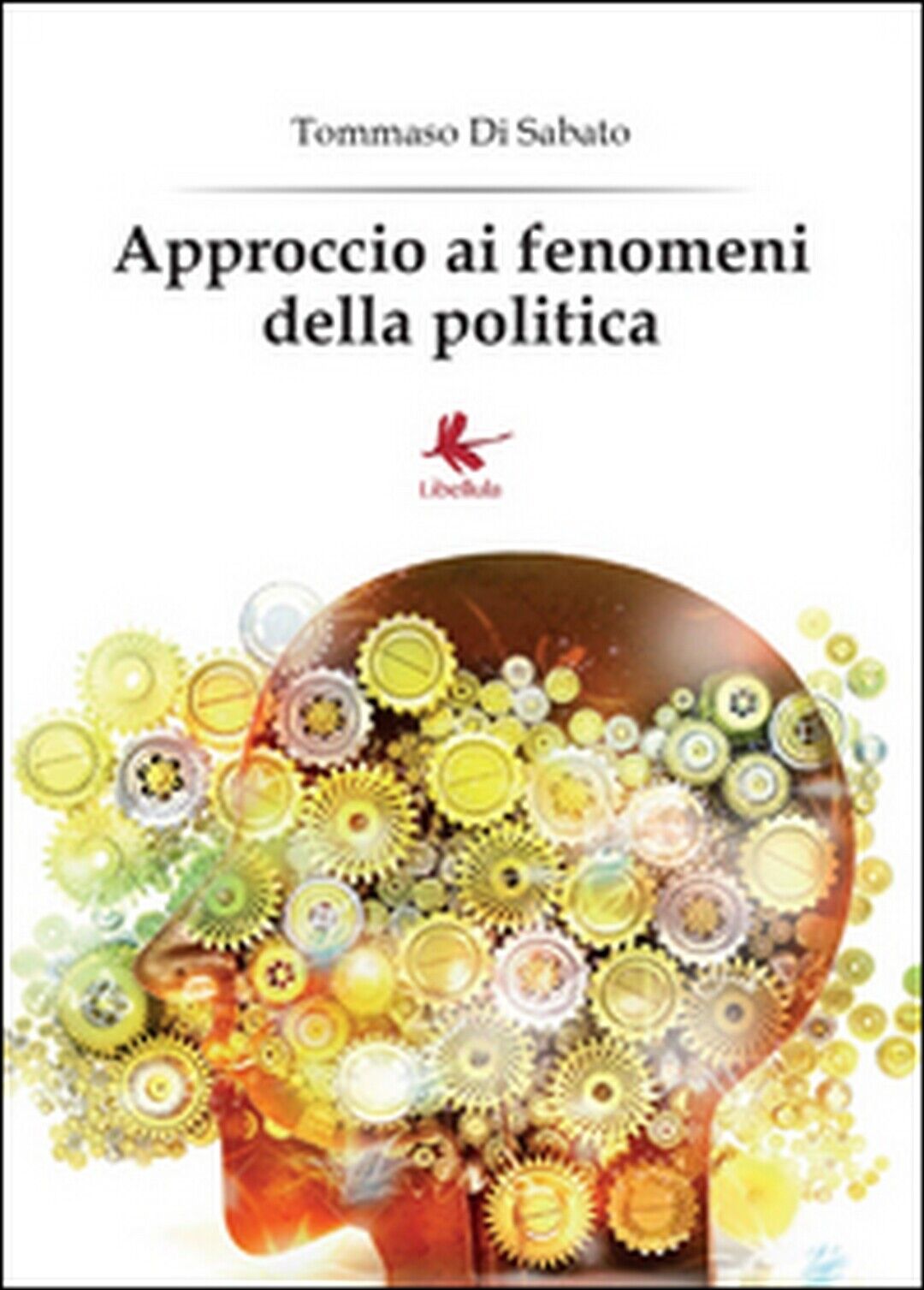 Approccio ai fenomeni della politica, Tommaso Di Sabato,  2014,  Libellula Ediz.