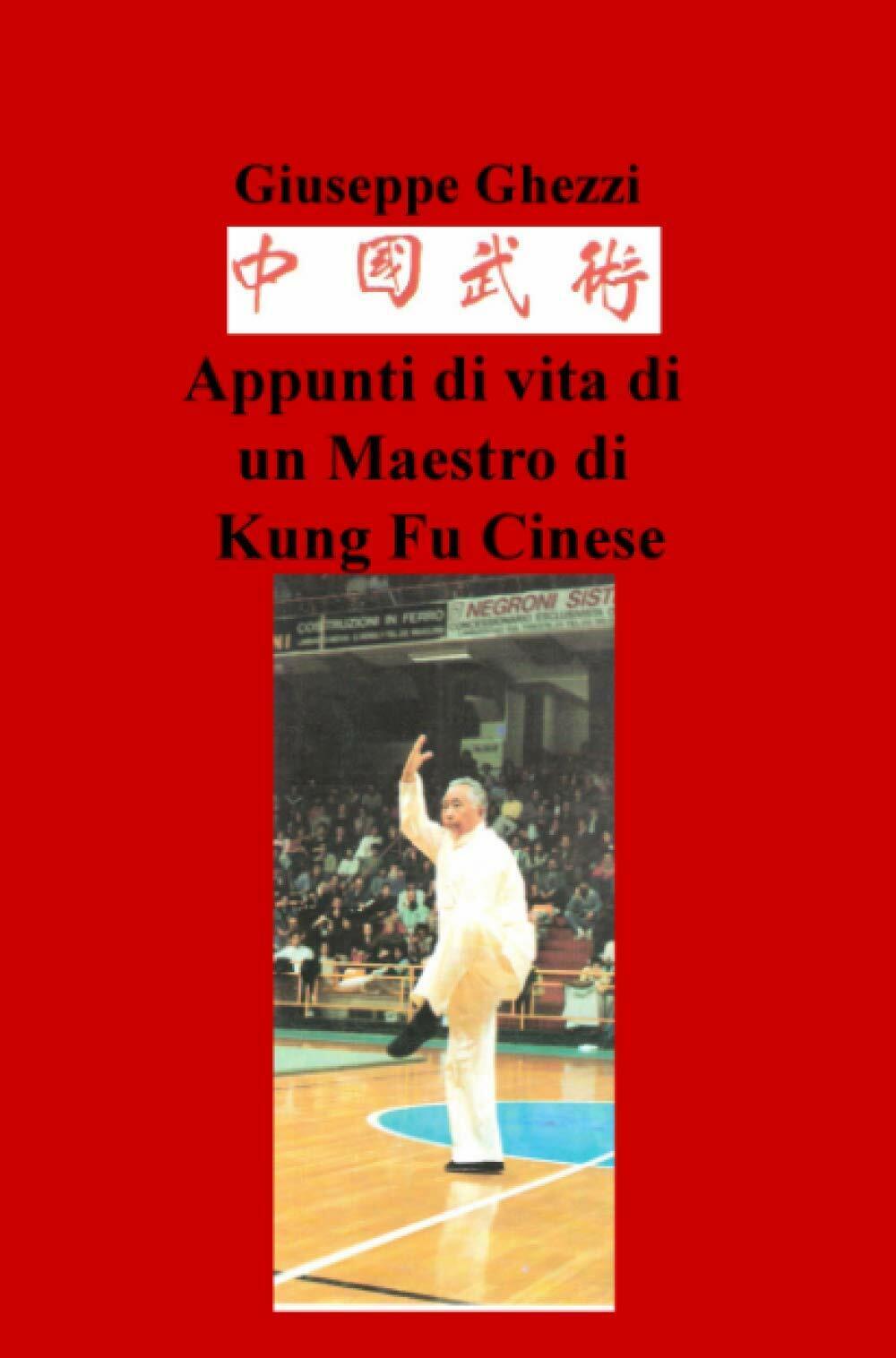 Appunti di vita di un Maestro di Kung Fu Cinese - Ghezzi - ilmiolibro, 2020