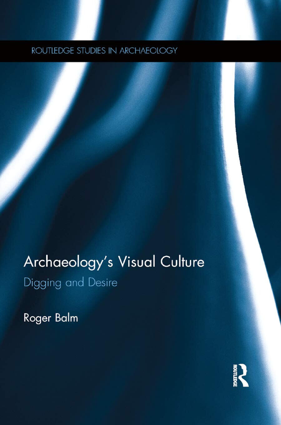 Archaeology's Visual Culture - Roger Balm - Routledge, 2019