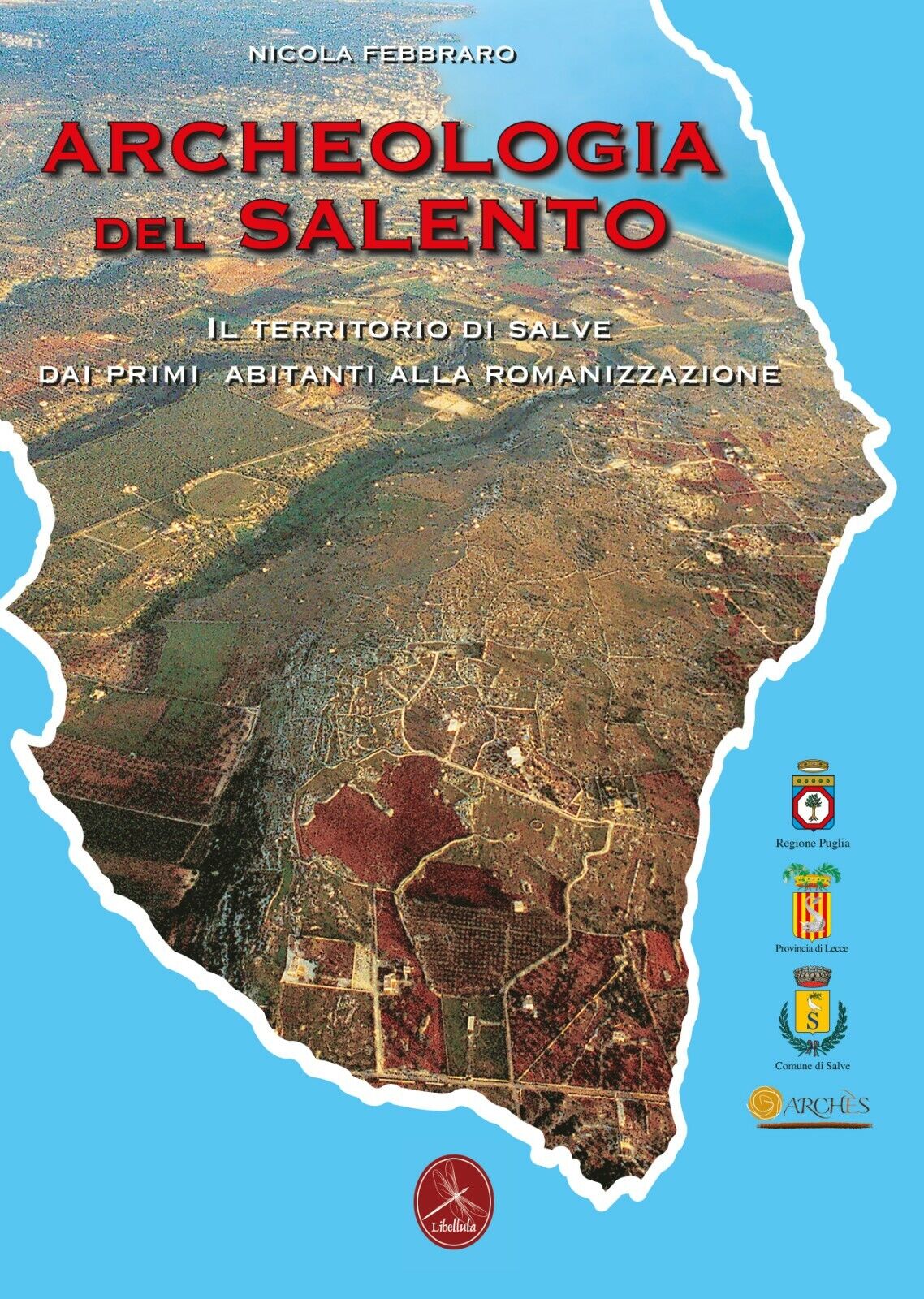Archeologia del Salento - Nicola Febbraro,  2019,  Libellula Edizioni