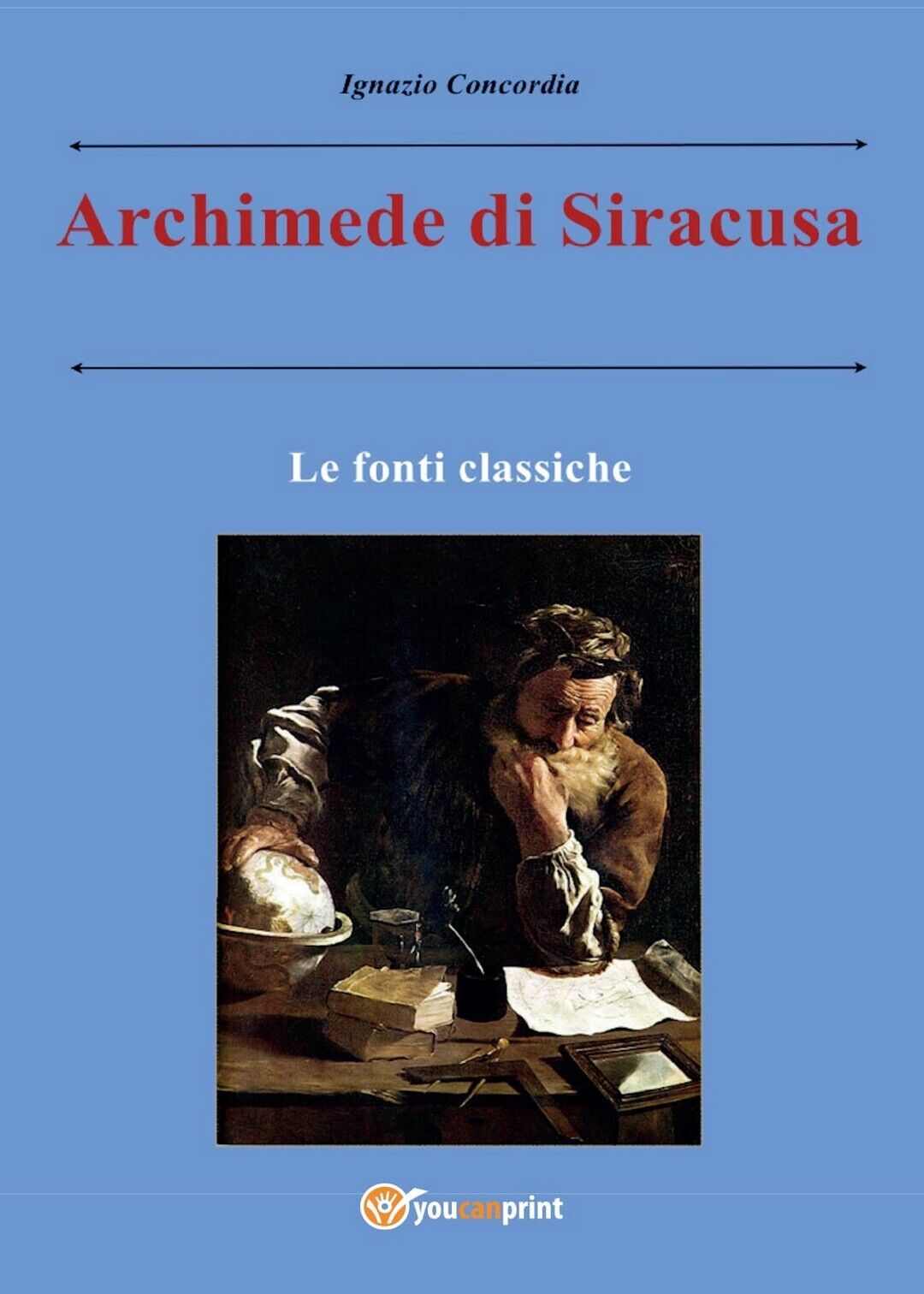 Archimede di Siracusa. Le fonti classiche, Ignazio Concordia,  2016,  Youcanprin