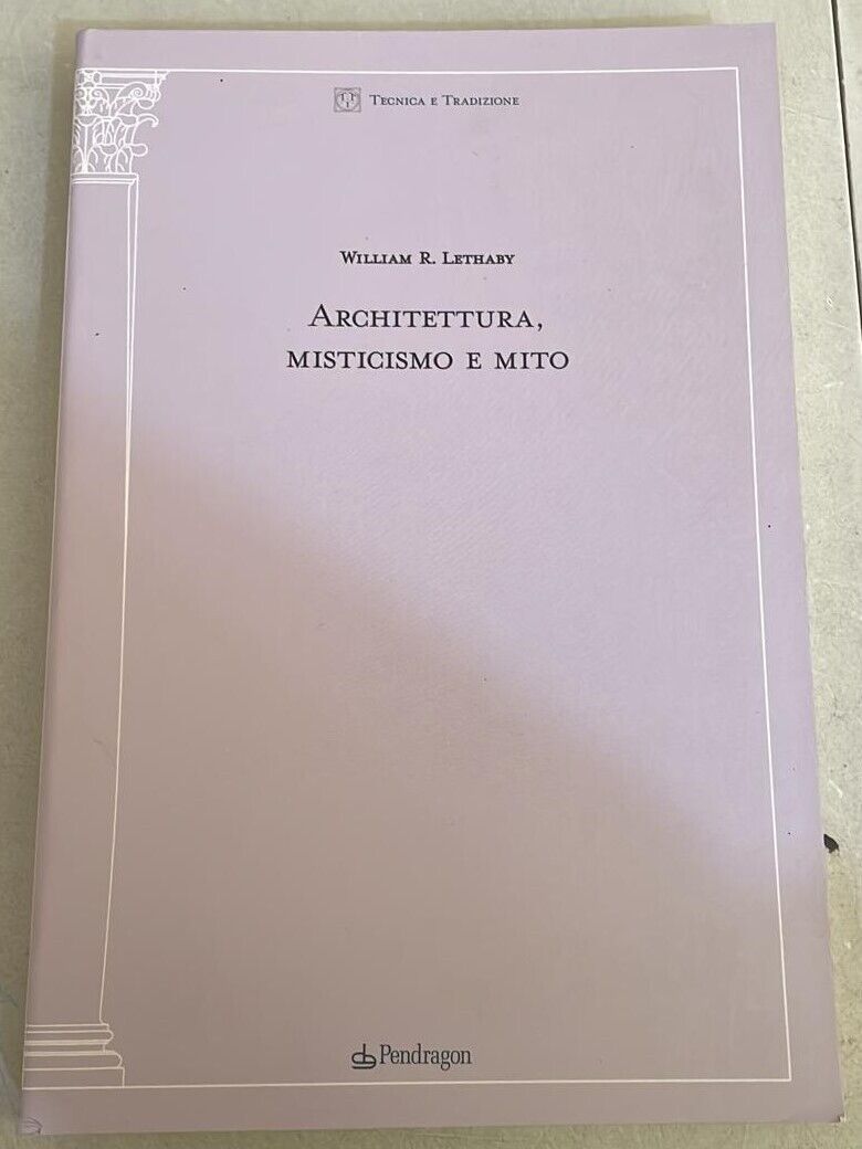 Architettura misticismo e mito di William R. Lethaby, 2003, Edizioni Pendrago