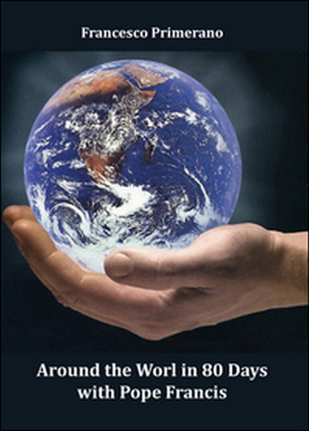 Around the World in 80 Days with Pope Francis  di Francesco Primerano,  2016