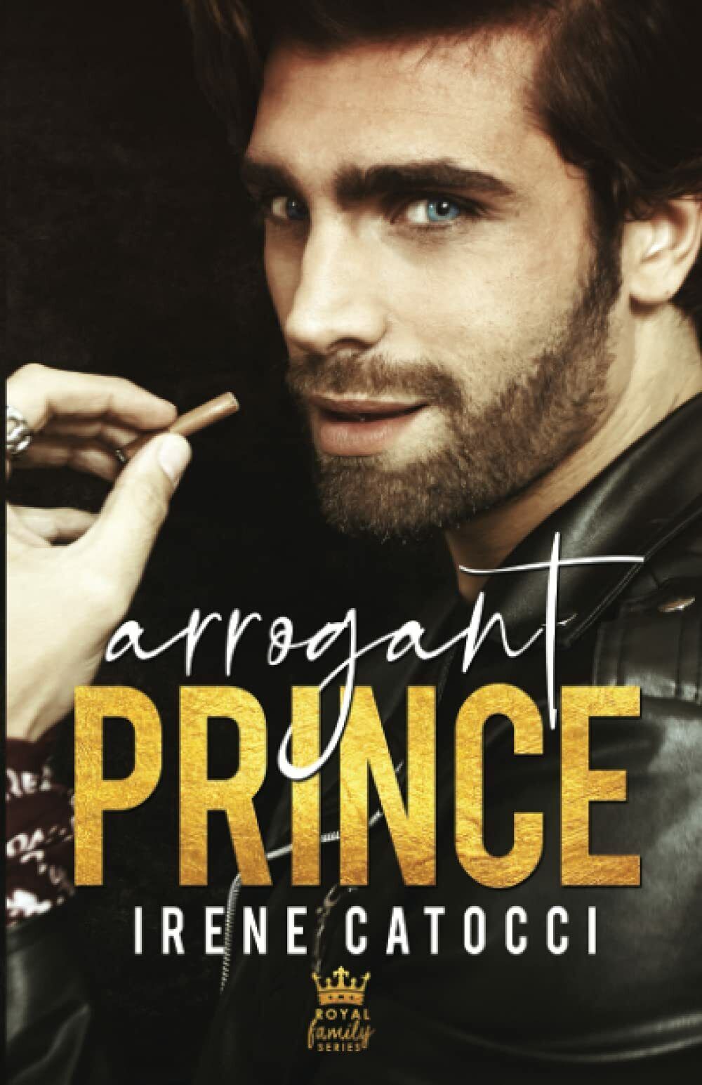 Arrogant Prince: The Royal Family Series #1 di Irene Catocci,  2021,  Indipenden