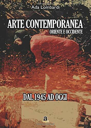 Arte Contemporanea, Oriente/Occidente di Ada Lombardi,  2019,  Indipendently Pub