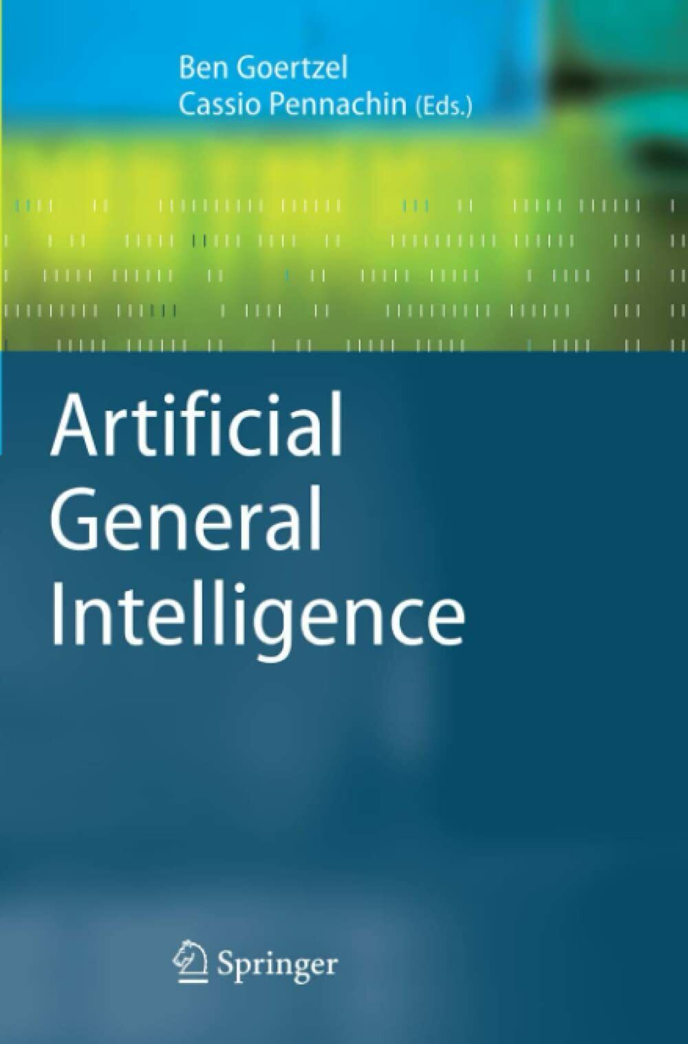 Artificial General Intelligence -  Ben Goertzel, Cassio Pennachin -Springer,2010