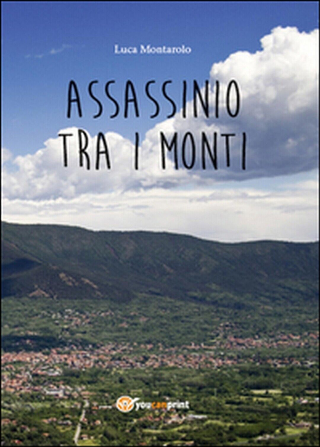 Assassinio tra i monti  di Luca Montarolo,  2016,  Youcanprint