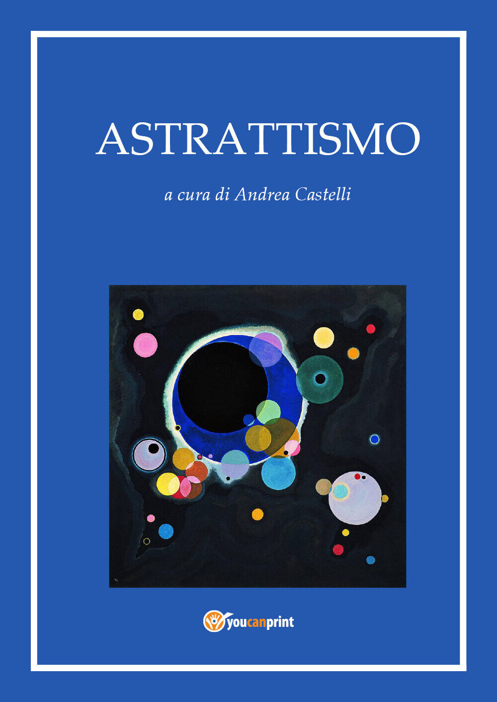 Astrattismo - di Andrea Castelli,  2017,  Youcanprint- ER