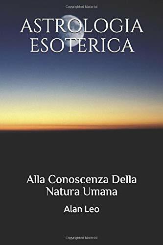 Astrologia Esoterica Alla Conoscenza Della Natura Umana di Alan Leo,  2018,  Ind