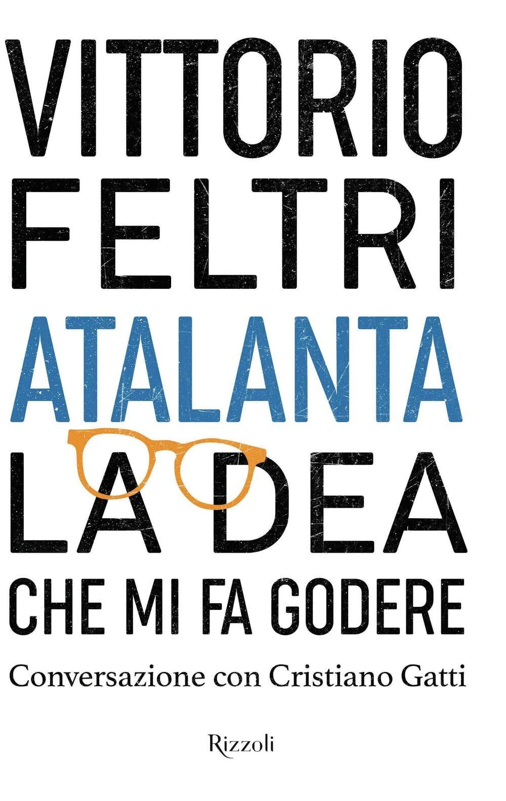 Atalanta. La dea che mi fa godere - Vittorio Feltri - Rizzoli, 2021