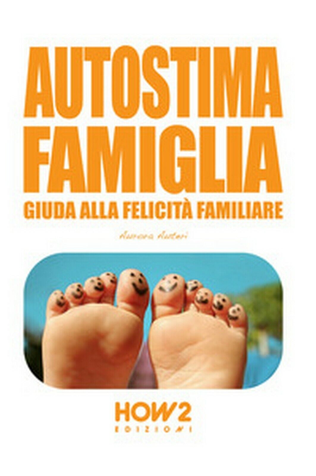 Autostima famiglia. Guida alla felicit? familiare, Aurora Auteri,  2014,  How2