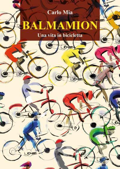 BALMAMION Una vita in bicicletta di Carlo Mia,  2022,  Youcanprint