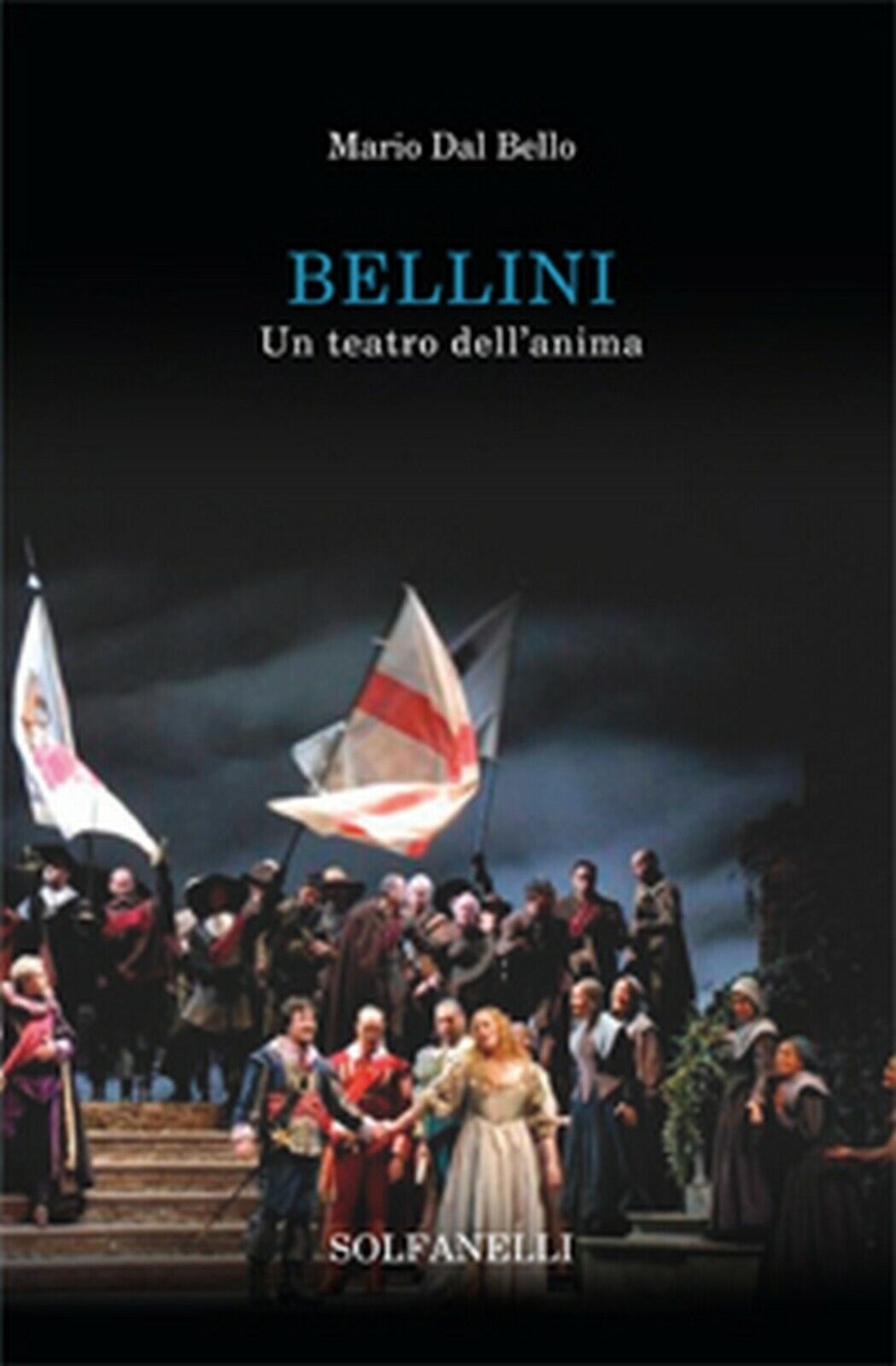 BELLINI Un teatro delL'anima  di Mario Dal Bello,  Solfanelli Edizioni