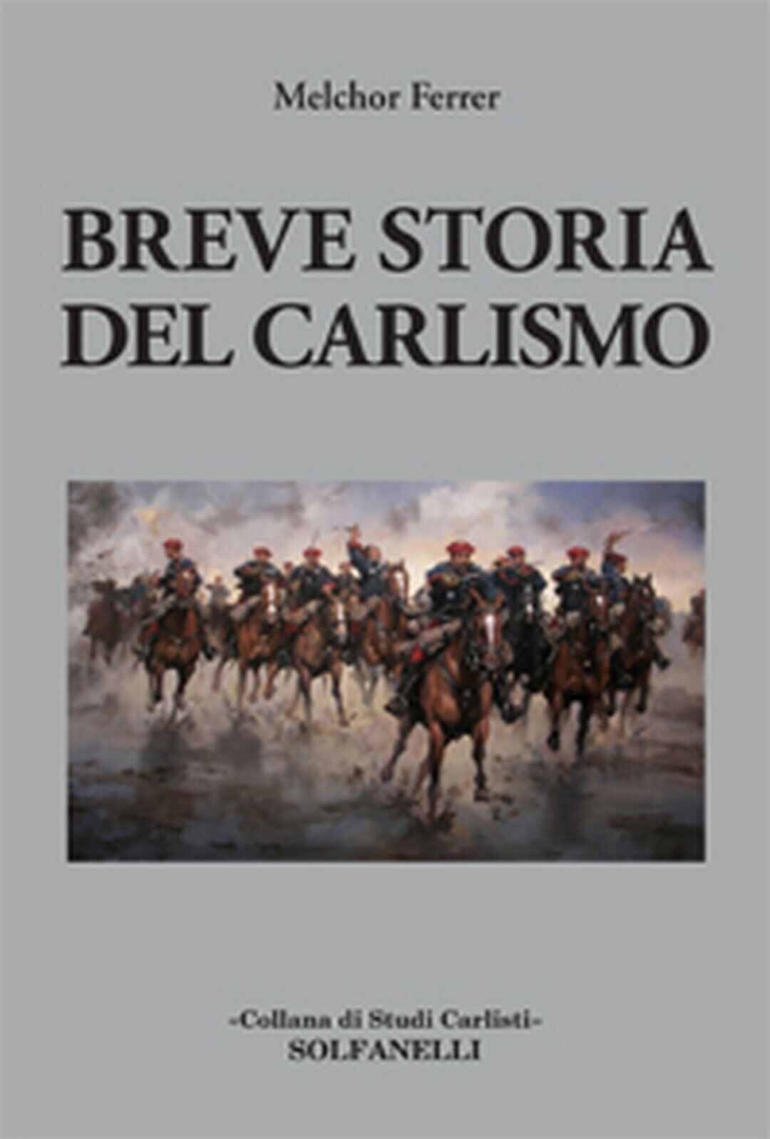 BREVE STORIA DEL CARLISMO  di Melchor Ferrer,  Solfanelli Edizioni