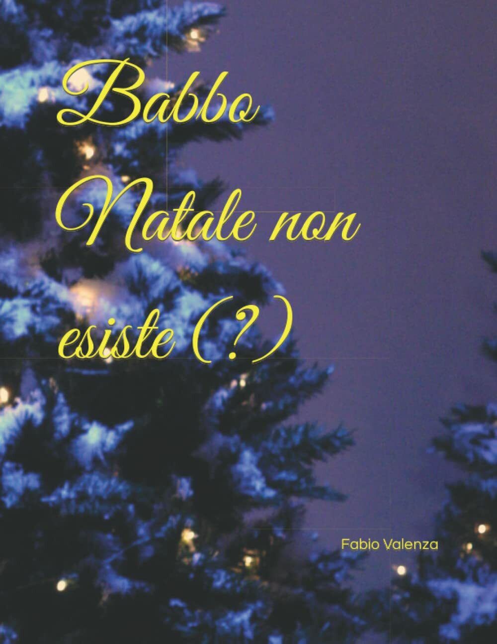 Babbo Natale non esiste (?) di Fabio Valenza,  2021,  Indipendently Published