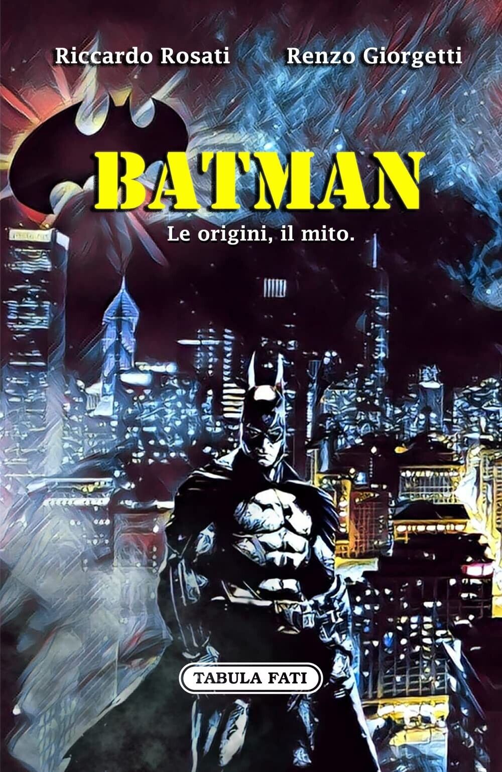 Batman. Le origini, il mito di Riccardo Rosati, Renzo Giorgetti, 2022, Tabula