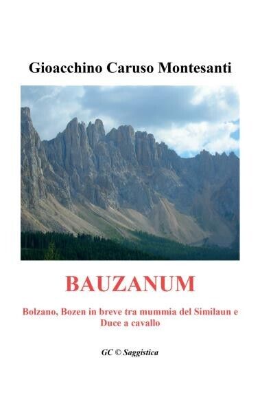 Bauzanum. Bolzano, Bozen in breve tra mummia del Similaun e Duce a cavallo  di G