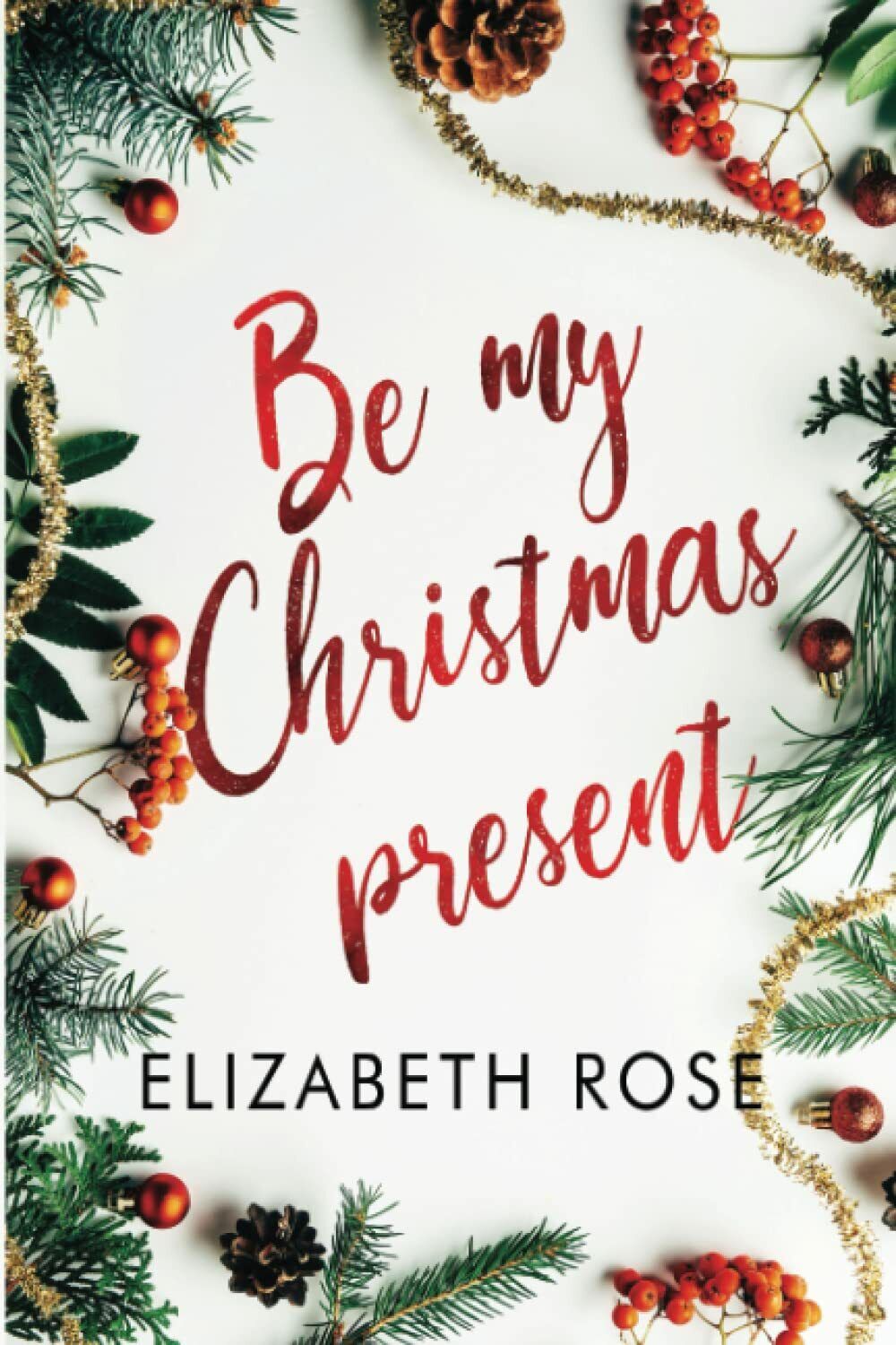 Be my Christmas Present di Elizabeth Rose,  2021,  Indipendently Published