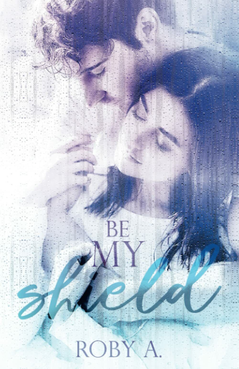 Be my shield di Roby A.,  2021,  Indipendently Published