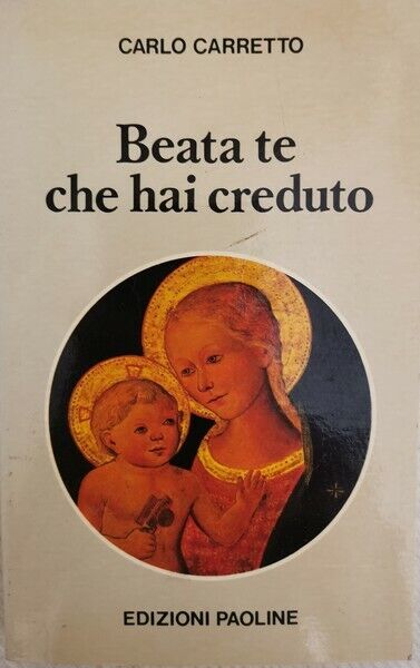 Beata te che hai creduto  di Carlo Carretto,  1980,  Edizioni Paoline - ER