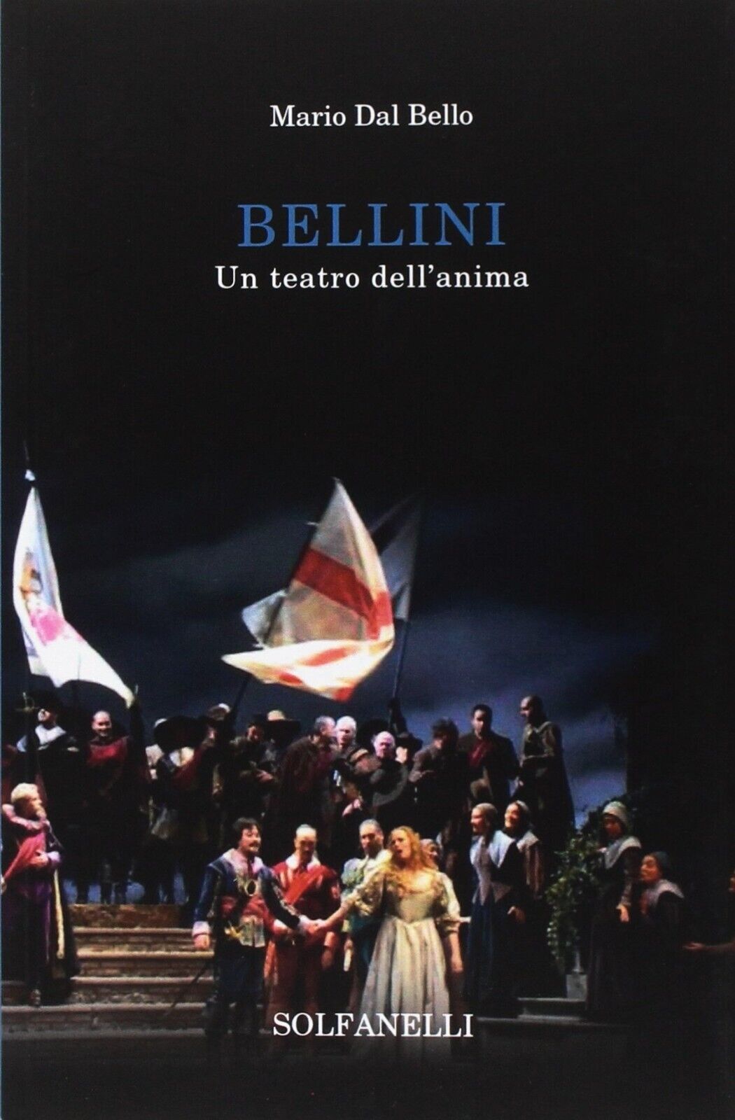 Bellini un teatro delL'anima di Mario Dal Bello, 2017, Solfanelli