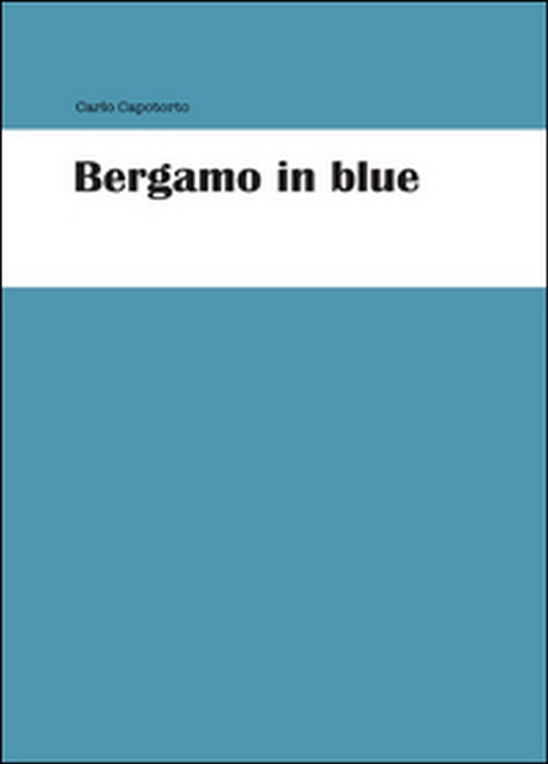 Bergamo in blue  di Carlo Capotorto,  2015,  Youcanprint