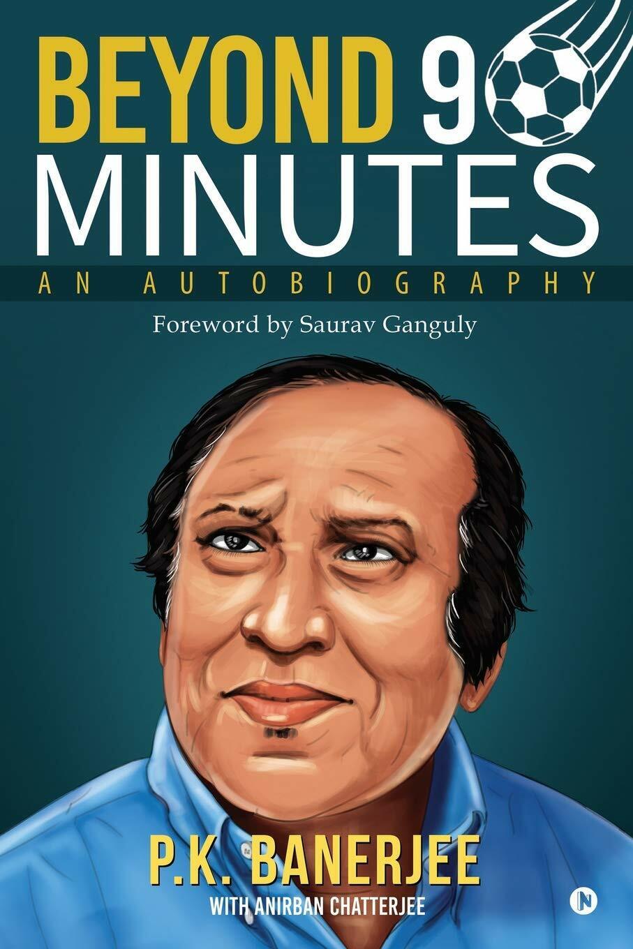 Beyond 90 Minutes: An Autobiography - Anirban Chatterjee, P. K. Banerjee - 2019