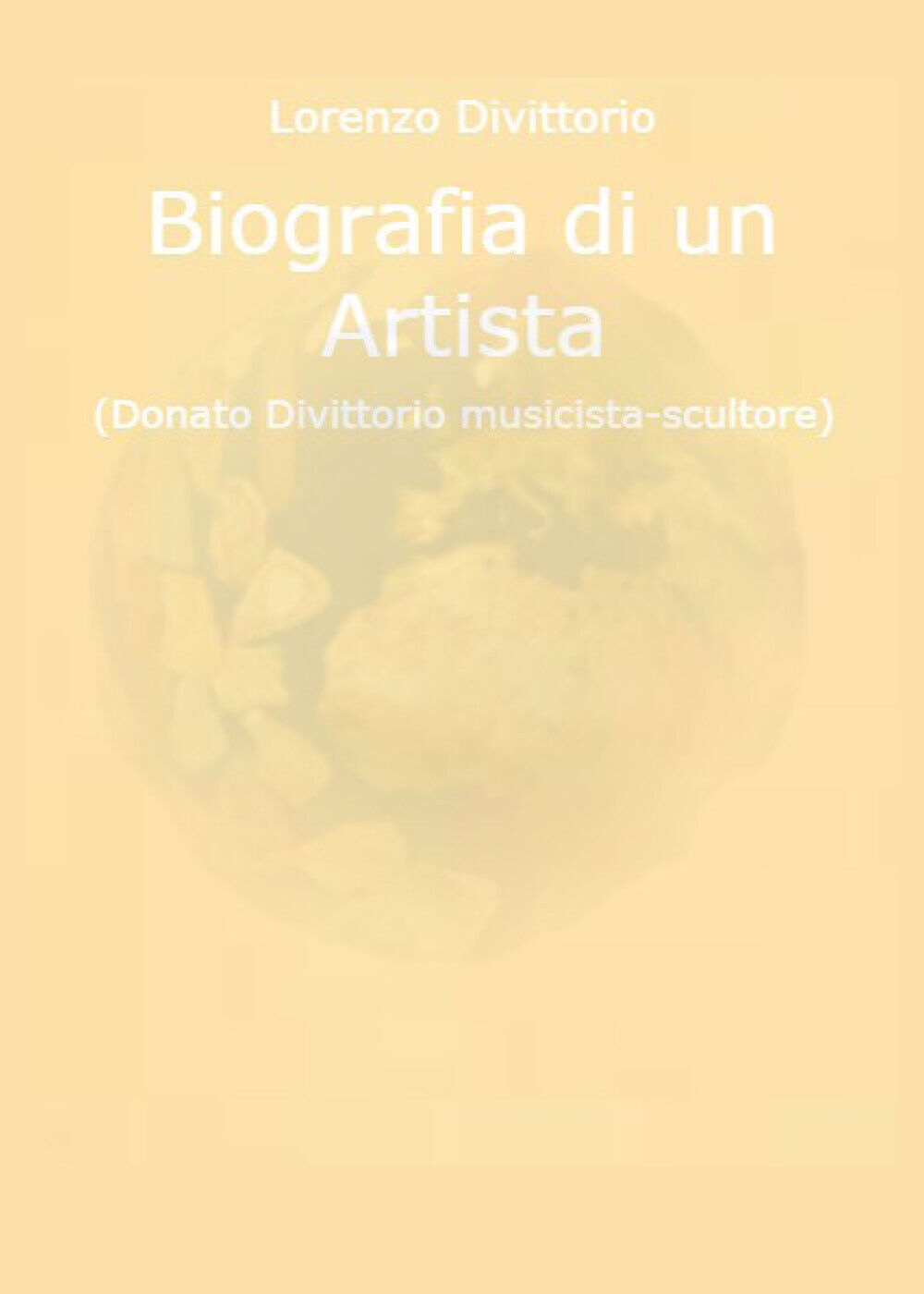 Biografia di un artista (Donato Divittorio musicista-scultore) di Lorenzo Divitt