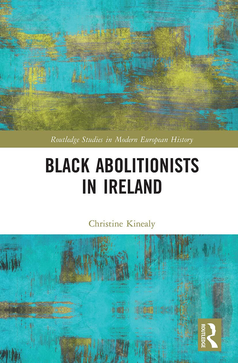 Black Abolitionists In Ireland - Christine Kinealy - Routledge, 2021