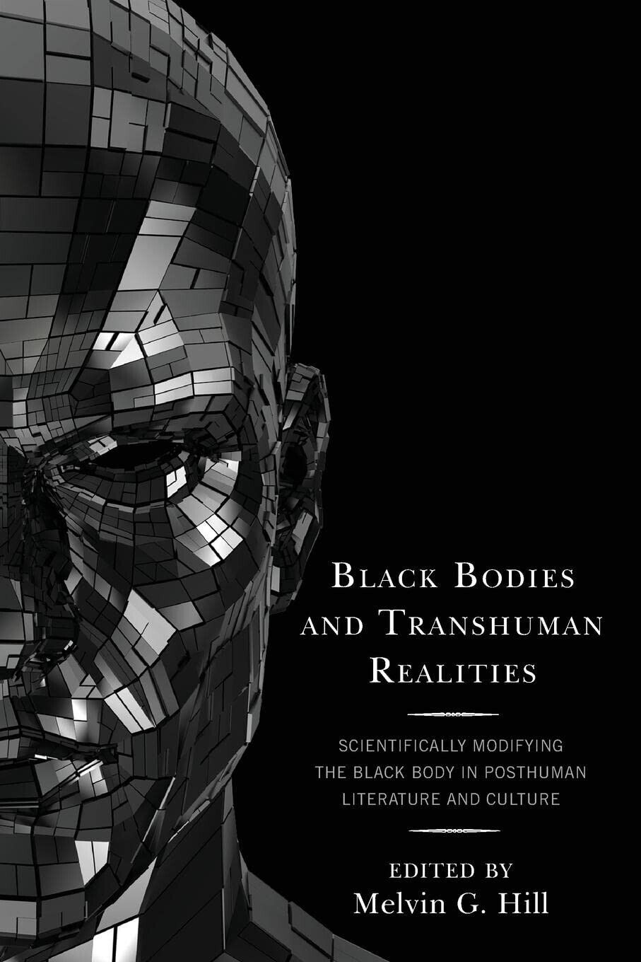 Black Bodies and Transhuman Realities - Melvin G. Hill-ROWMAN & LITTLEFIELD,2021