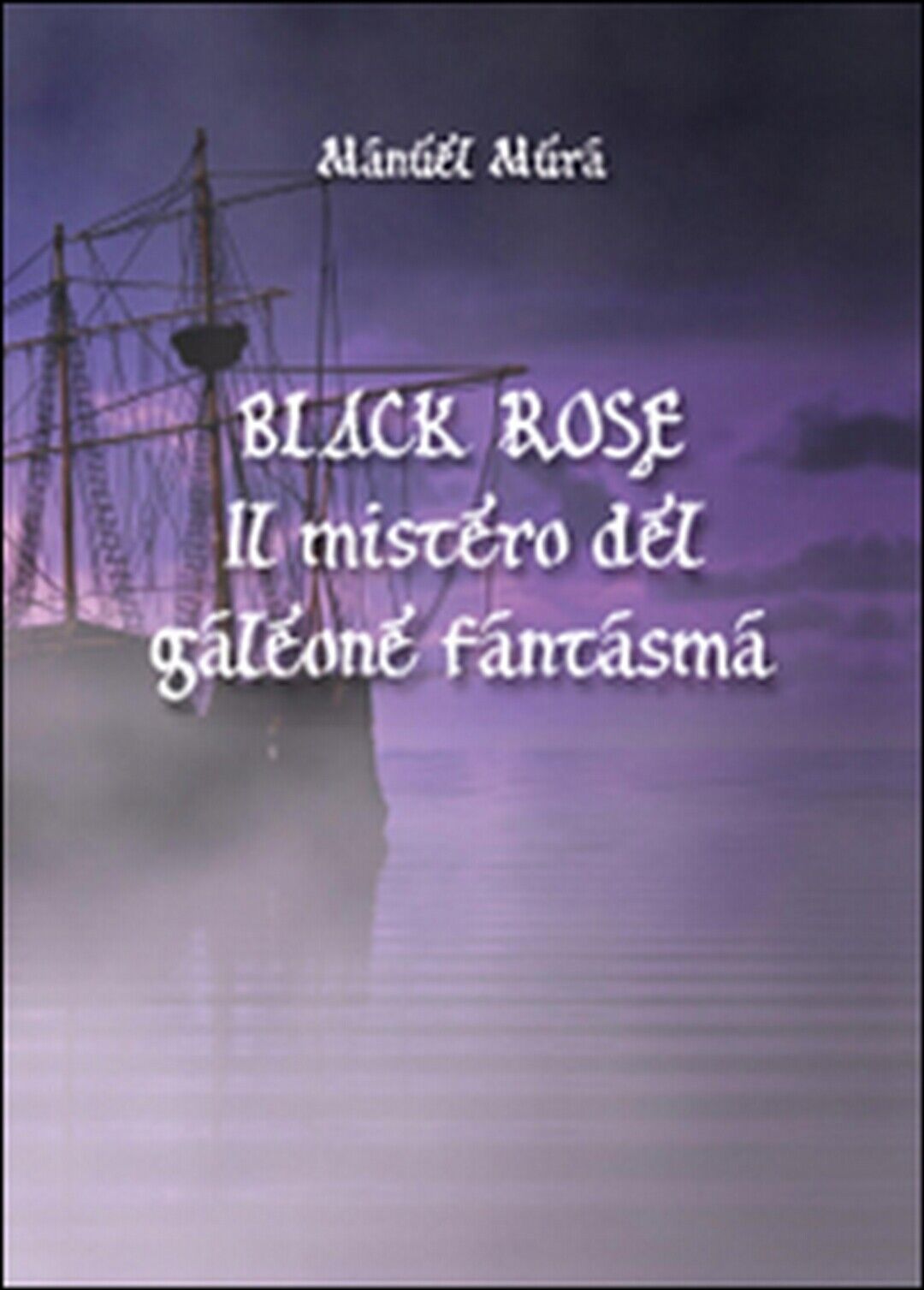 Black Rose. Il mistero del galeone fantasma  di Manuel Mura,  2016,  Youcanprint