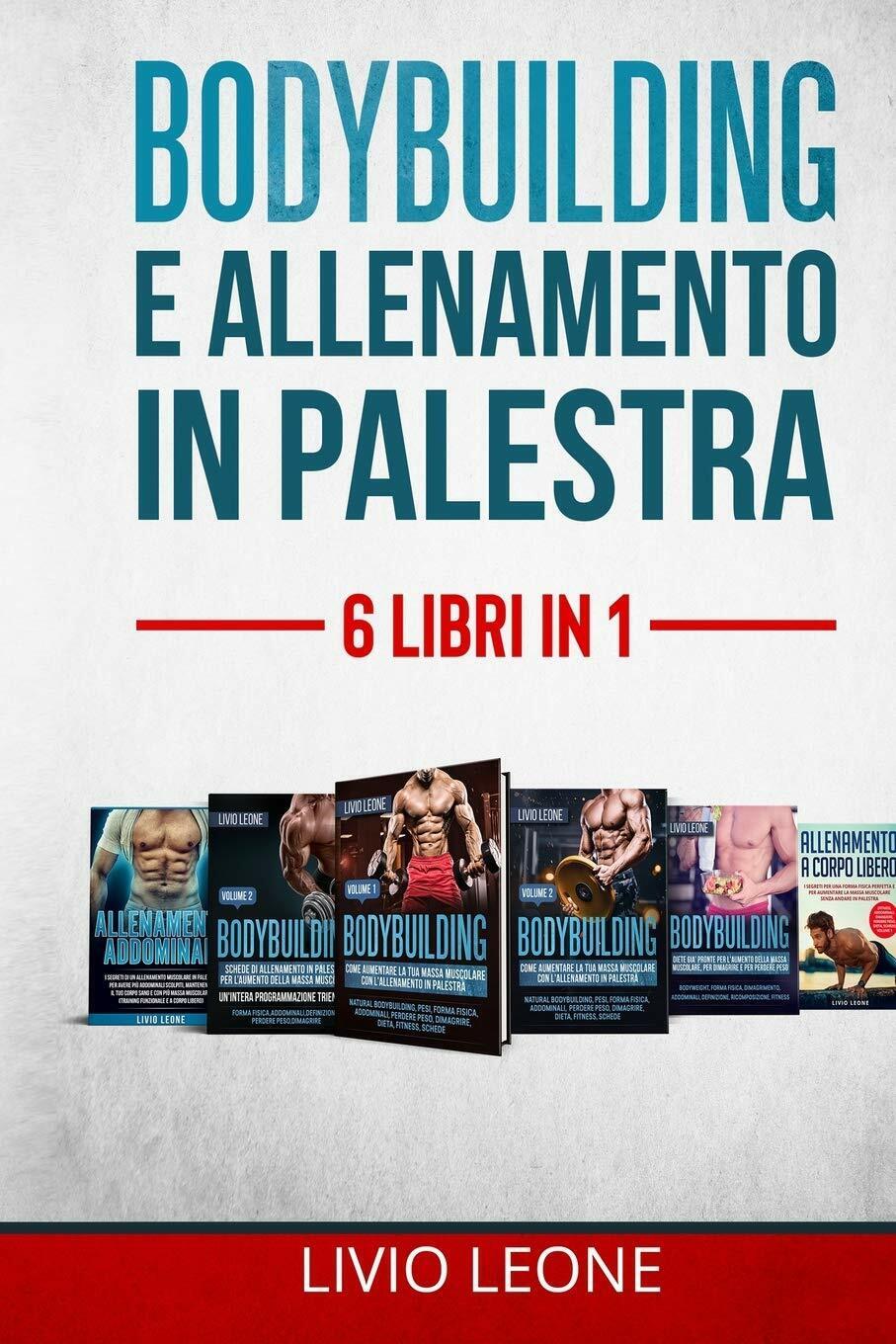 Bodybuilding E Allenamento in Palestra 6 LIBRI IN 1. 1-2)Bodybuilding Volume 1+ 
