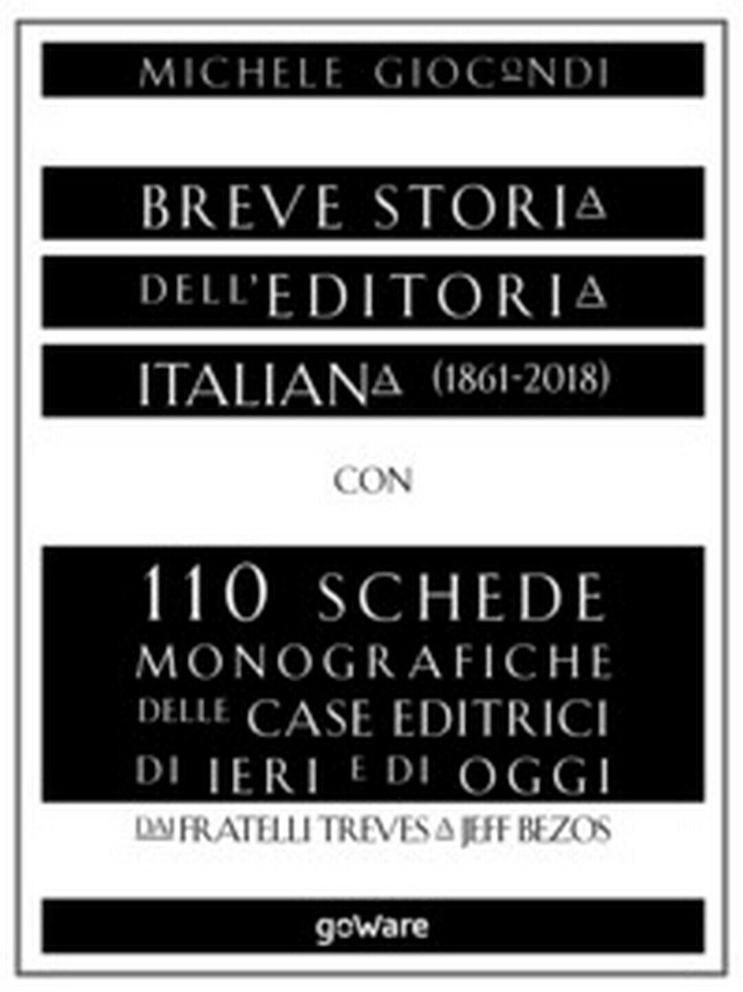 Breve storia delL'editoria italiana (1861-2018) con 110 schede monografiche