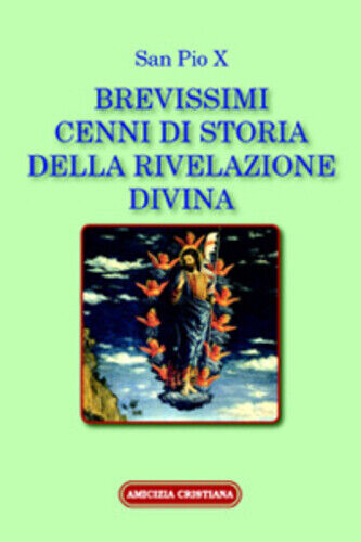 Brevissimi cenni di storia della rivelazione divina di San Pio X, 2011, Edizioni