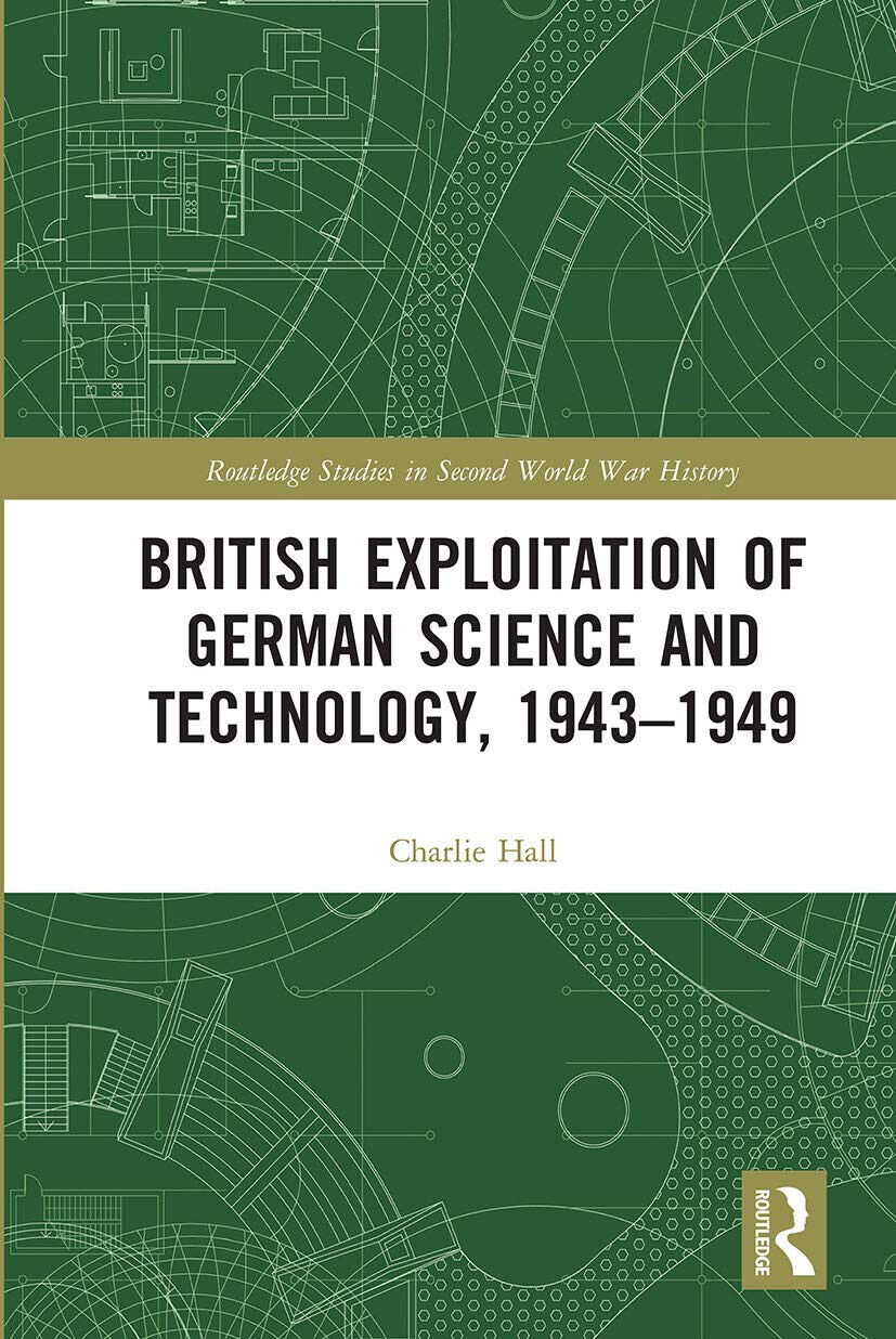 British Exploitation Of German Science And Technology, 1943-1949 - Charlie Hall