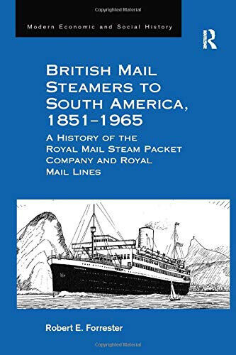 British Mail Steamers to South America, 1851-1965 - Robert E. Forrester, 2016