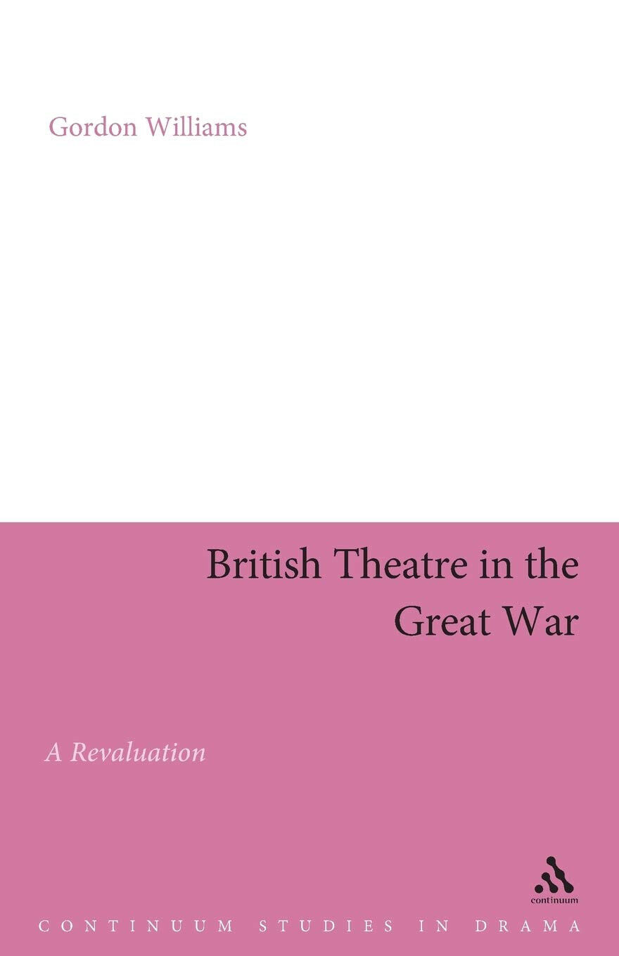 British Theatre in the Great War: A Revaluation - Gordon Williams - 2003