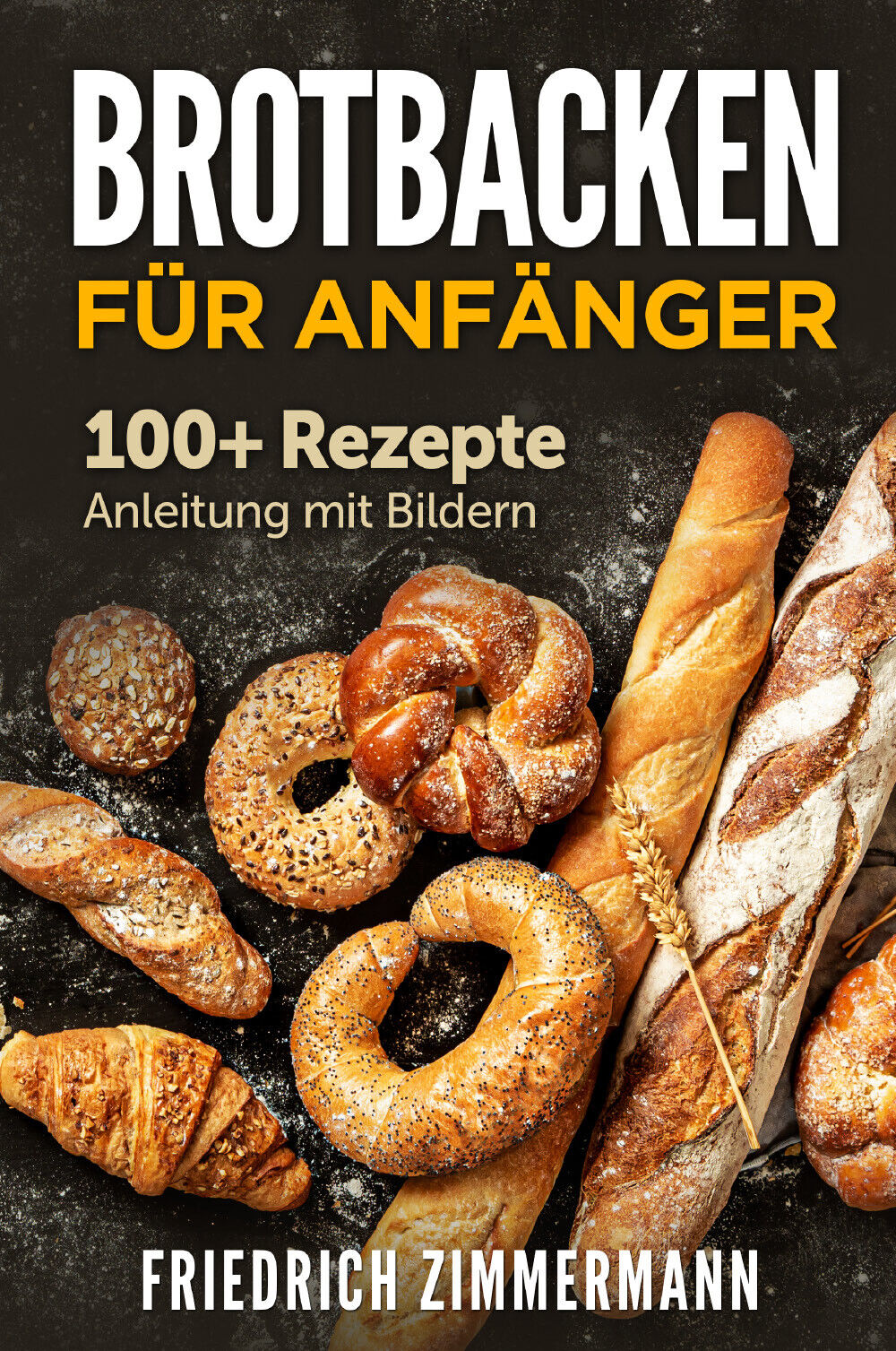 Brotbacken f?r Anf?nger. 100+ Rezepte Anleitung mit Bildern di Friedrich Zimmerm