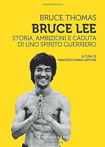 Bruce Lee: Storia, ambizioni e caduta di uno spirito guerriero - Thomas - 2020